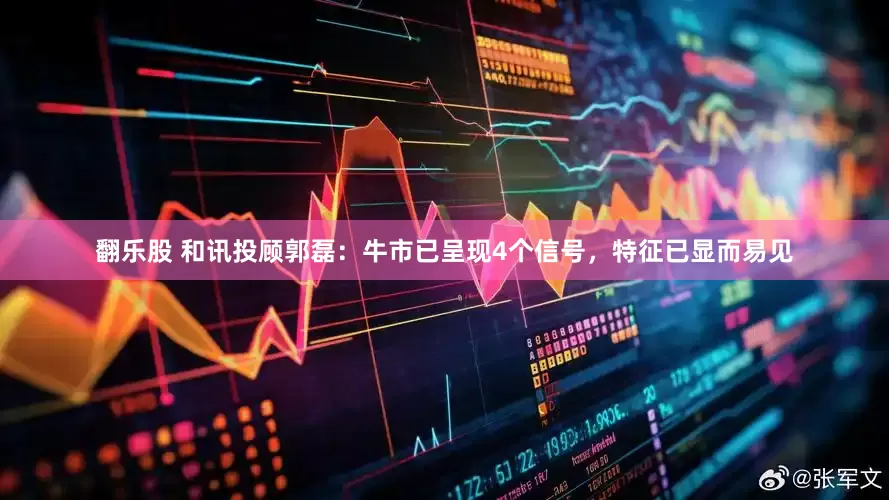 翻乐股 和讯投顾郭磊：牛市已呈现4个信号，特征已显而易见